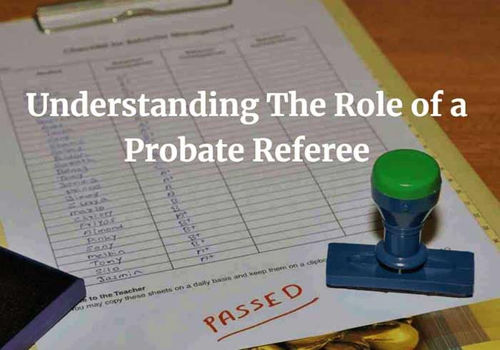 Understanding The Role of a Probate Referee in California
