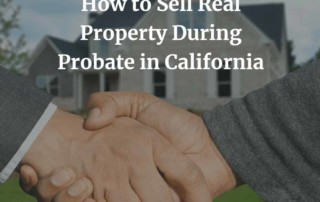 How to Sell Real Property During Probate in California
