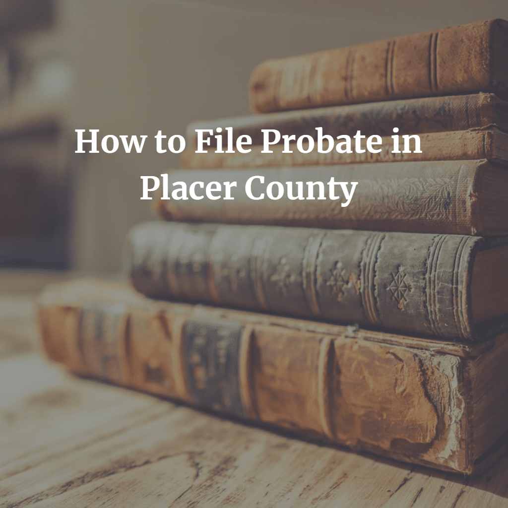 How to File Probate in Placer County