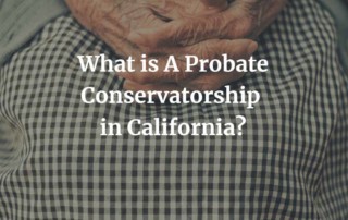 What is A Probate Conservatorship in California