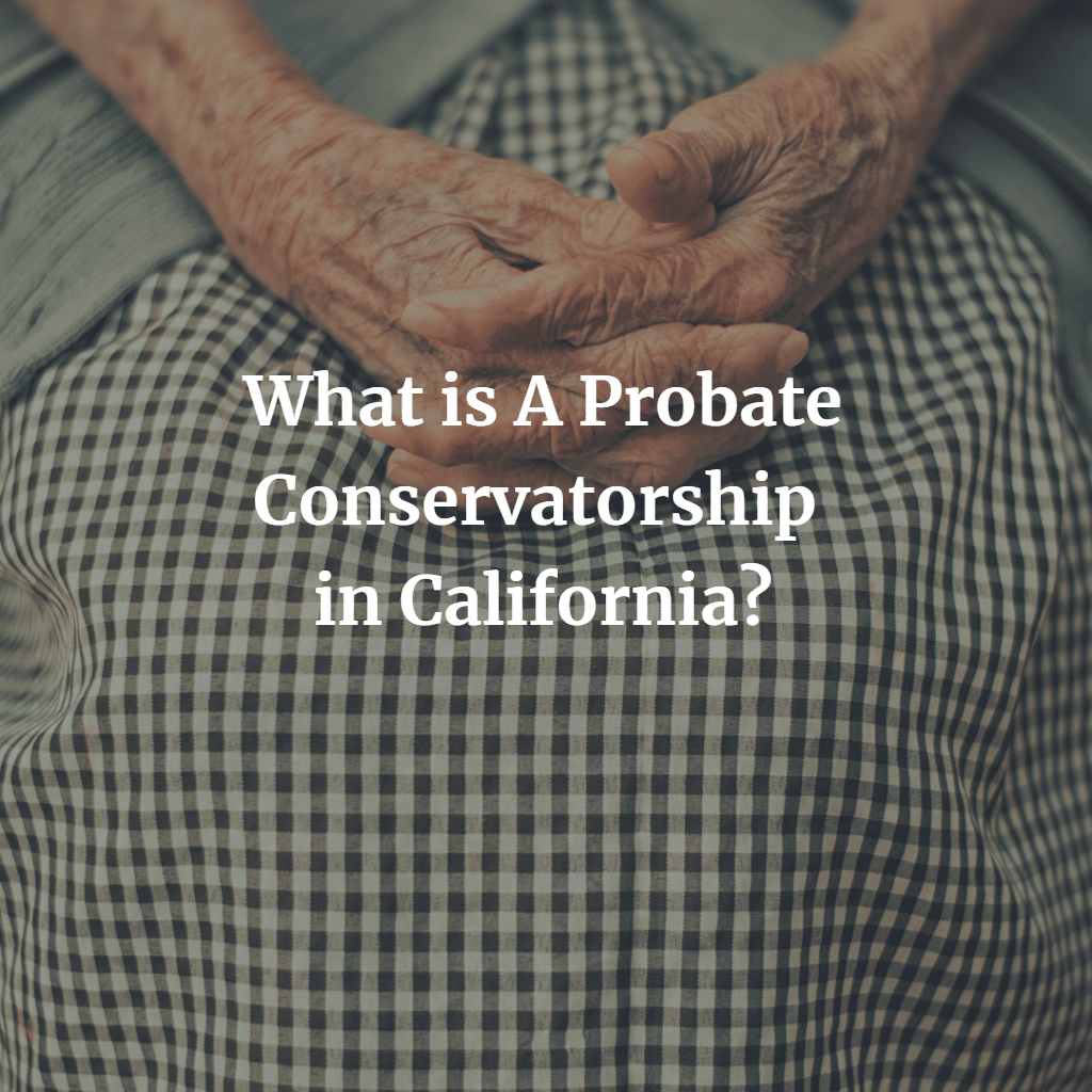 What is A Probate Conservatorship in California