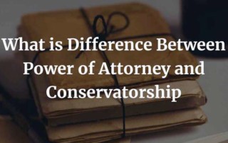 What is Difference Between Power of Attorney and Conservatorship