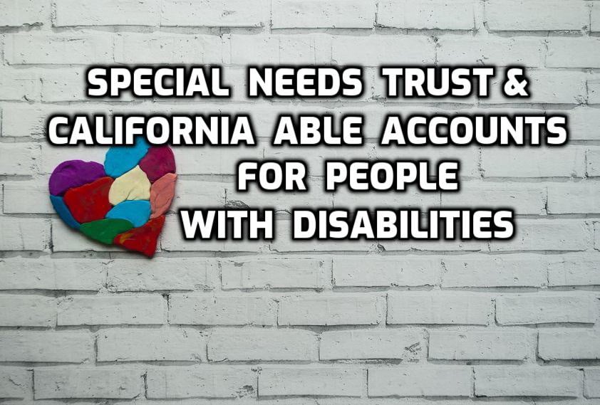 Special Needs Trust and California ABLE Accounts for People with Disabilities