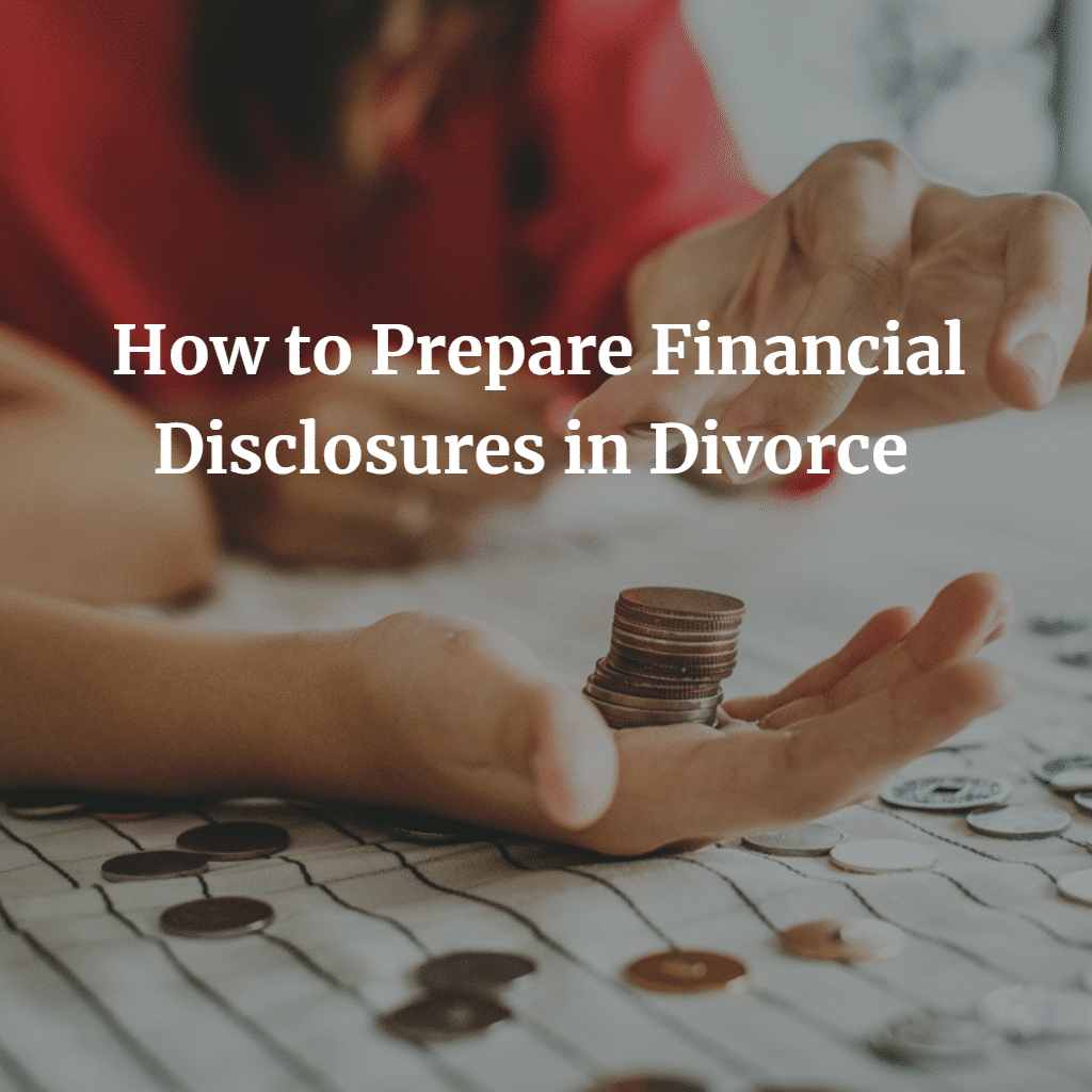 How to Prepare Financial Disclosures in Divorce 