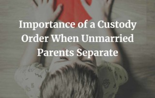 Importance of a Custody Order When Unmarried Parents Separate