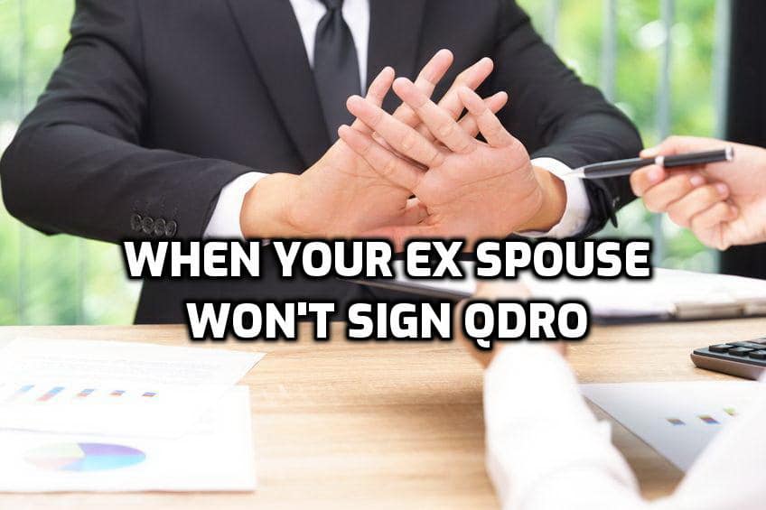 When Your Ex Spouse Won't Sign QDRO