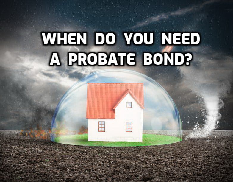 when do you need a probate bond