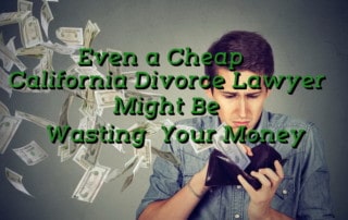 even a cheap california divorce lawyer might be wasting your money