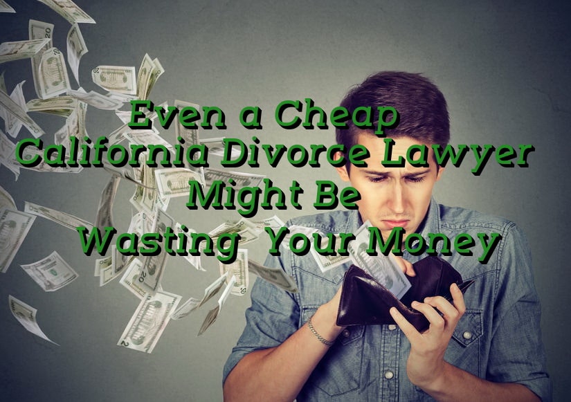 even a cheap california divorce lawyer might be wasting your money