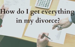 How do I get everything in my California divorce