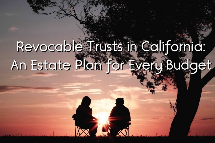 Revocable Trusts in California An Estate Plan for Every Budget