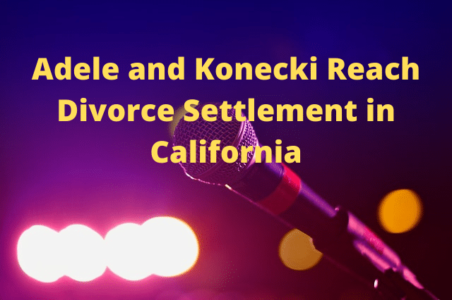 Adele and Konecki reach divorce settltment in California