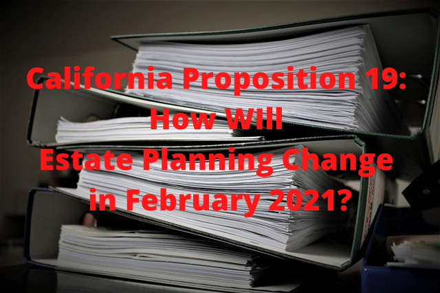 California Proposition 19: How Will Estate Planning Change in February 2021?