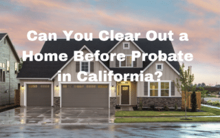 Stock image with text: "Can You Clear Out a Home Before Probate in California?"