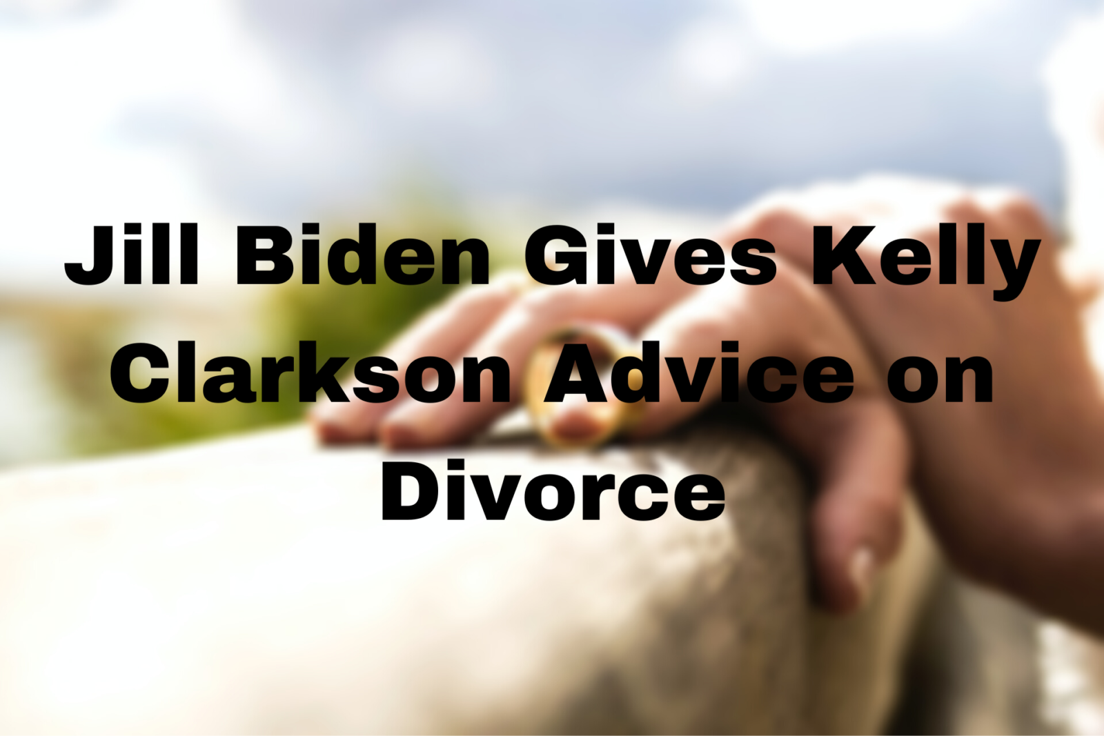 Stock photo with text: "Jill Biden Gives Kelly Clarkson Advice on Divorce"