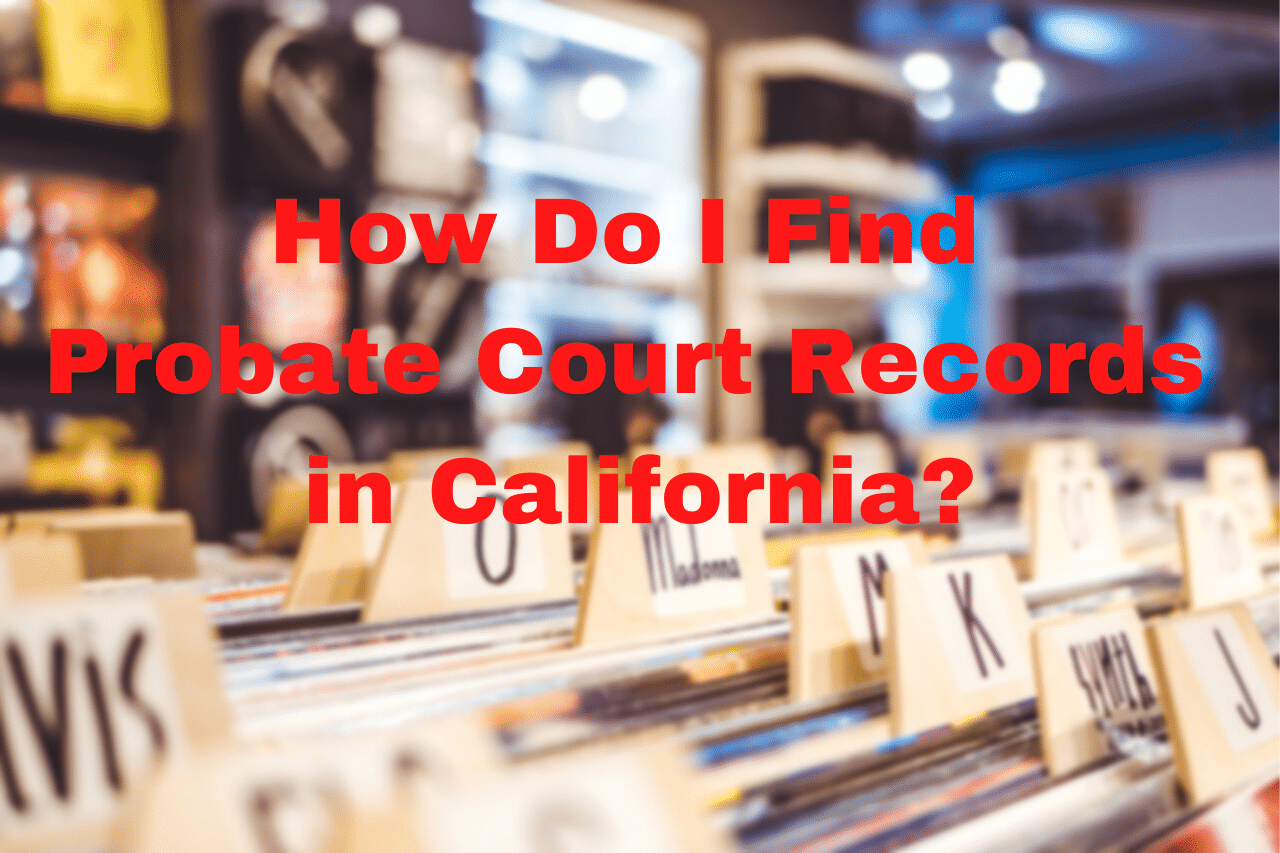 How Do I Quickly Find Probate Court Records in California?
