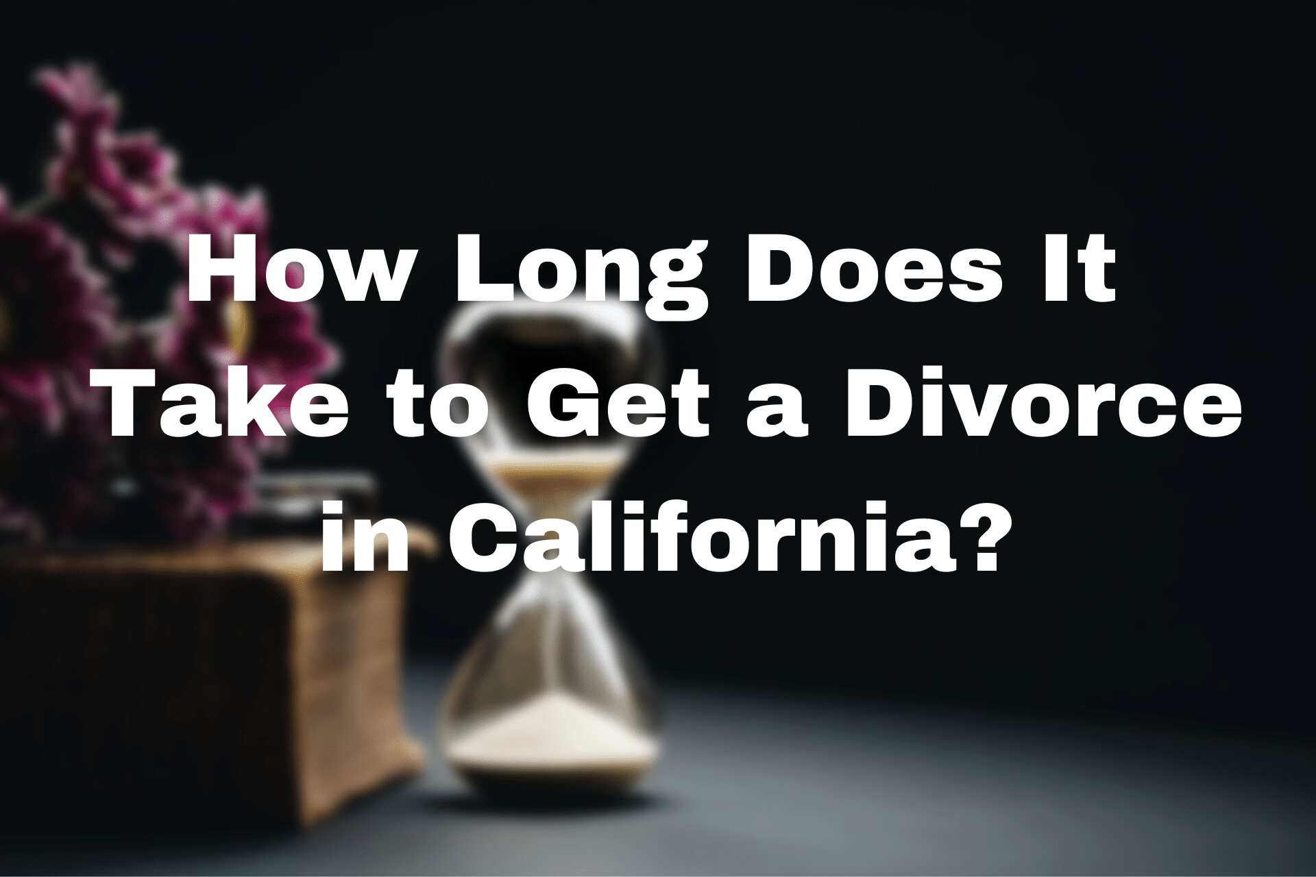 Stock image with text: "How Long Does It Take to Get a Divorce in California?"